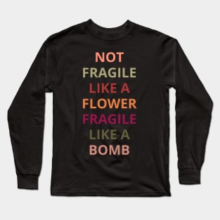 Not fragile like a flower fragile like a bomb. Long Sleeve T-Shirt